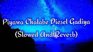 Piyawa Chalabe Diesel Gadiya Slowed And Reverb [upl. by Phonsa]